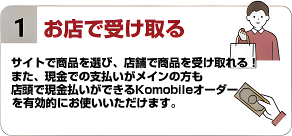 1. お店で受け取る。オンラインで注文して店頭受け取り。現金払いも安心。